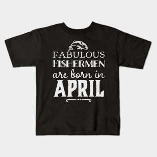 Fabulous Fishermen are Born in April Kids T-Shirt